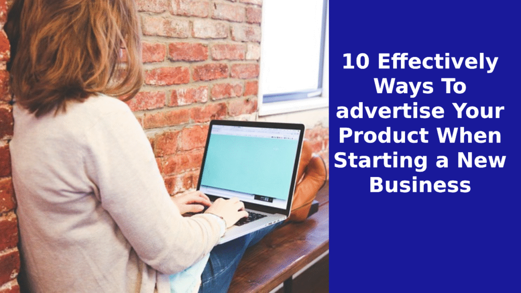 10 Effectively Ways To advertise Your Product When Starting a New Business