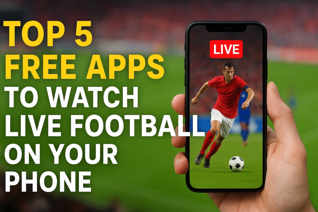 Top 5 Free Apps to Watch Live Football on Your Phone